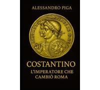 COSTANTINO l’Imperatore che cambiò Roma la spada e la croce