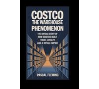 Costco: The warehouse phenomenon: The Untold Story of How Costco Built Trust, Loyalty, and a Retail Empire