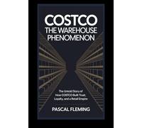 Costco: The warehouse phenomenon: The Untold Story of How Costco Built Trust, Loyalty, and a Retail Empire