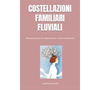 COSTELLAZIONI FAMILIARI FLUVIALI: Manuale pratico di esplorazione e autocostellazioni
