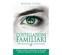 Costellazioni familiari - Prepararsi e integrare: Manuale pratico (workbook) in 30 giorni - esercizi, checklist e piano 90 giorni (Dinamiche familiari - Guide pratiche di integrazione)