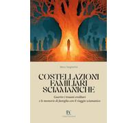 COSTELLAZIONI FAMILIARI SCIAMANICHE: Guarire i traumi ereditari e le memorie di famiglia con il viaggio sciamanico