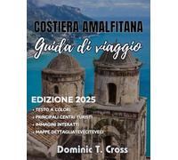 COSTIERA AMALFITANA Guida di viaggio 2025: Il tuo compagno indispensabile per scoprire la splendida costa italiana: dalle calette nascoste ai giardini ... dai sapori locali agli itinerari perfetti