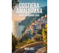 Costiera Amalfitana Guida di viaggio 2026: Il modo locale: Scopri la vera Italia senza la folla o i tour costosi con mappe, itinerari, tesori nascosti e segreti per risparmiare