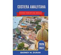 Costiera Amalfitana Guida turistica della 2026-2027: Dove alloggiare, spiagge, traghetti, strade panoramiche, punti di ristoro, Capri, Sorrento, Pompei e itinerari di 3, 5, 7 e 10 giorni.