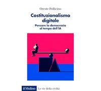 Costituzionalismo digitale. Pensare la democrazia al tempo dell'IA (Le vie della civiltà)
