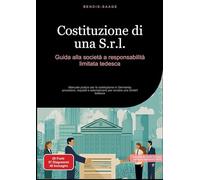 Costituzione di una S.r.l.: Guida alla società a responsabilità limitata tedesca:Manuale pratico per la costituzione in Germania: procedure, requisiti e adempimenti per avviare una GmbH tedesca: 1