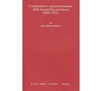 Costituzione e amministrazione della monarchia prussiana (1850-1914) (Istituto storico italo-germ. Monografie)