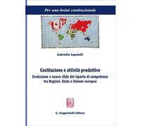 Costituzione e attività produttive. Evoluzione e nuove sfide del riparto di competenze tra Regioni, Stato e Unione europea (Per una koiné costituzionale)