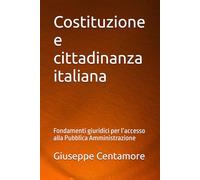 Costituzione e cittadinanza italiana: Fondamenti giuridici per l’accesso alla Pubblica Amministrazione (Manuali Centamore per la preparazione ai concorsi pubblici)