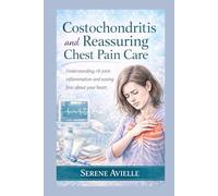 Costochondritis and Reassuring Chest Pain Care: Understanding rib joint inflammation and easing fear about your heart