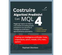 Costruire algoritmi predittivi con MQL4: Raggiungi l'apice con Mql4 e crea sistemi di trading ad alte prestazioni con tecniche di intelligenza artificiale e apprendimento automatico.