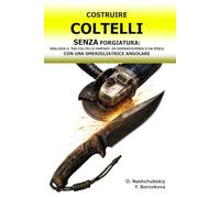 Costruire Coltelli senza Forgiatura: Realizza il tuo Coltello Fantasy, da Sopravvivenza o da Pesca con una Smerigliatrice Angolare.: Guida alla ... Base. ([IT] Manuale di Sopravvivenza Reale)