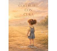 Costruire con cura: Ogni casa comincia da ciò che non si vede (Il piccolo architetto)