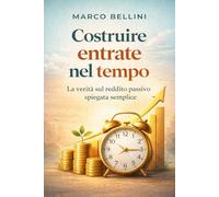 Costruire Entrate nel Tempo: La verità sul reddito passivo spiegata semplice