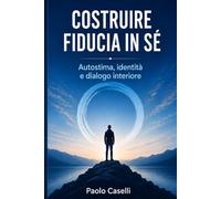Costruire fiducia in sé (Allena la mente, migliora la tua vita)