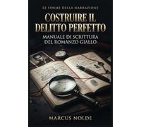COSTRUIRE IL DELITTO PERFETTO: MANUALE DI SCRITTURA DEL ROMANZO GIALLO (Le forme della narrazione)