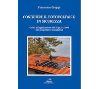 Costruire il fotovoltaico in sicurezza. Guida all’applicazione del D.lgs. 81/2008 per progettisti e installatori