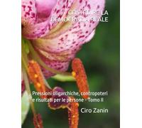 COSTRUIRE LA DEMOCRAZIA REALE: Pressioni oligarchiche, contropoteri e risultati per le persone - Tomo II