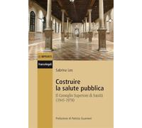 Costruire la salute pubblica. Il Consiglio Superiore di sanità (1945-1978) (Le impronte)