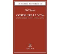 Costruire la vita. Quattro miliardi di anni dai fossili al DNA (Biblioteca scientifica)