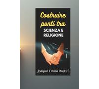 COSTRUIRE PONTI TRA SCIENZA E RELIGIONE (CONSTRUYENDO PUENTES ENTRE LA CIENCIA Y LA RELIGION)