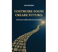 Costruire Sogni, Creare Futuro: il Percorso della Libertà Economica