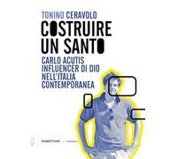 Costruire un santo. Carlo Acutis influencer di Dio nell'Italia contemporanea (Zonafranca)