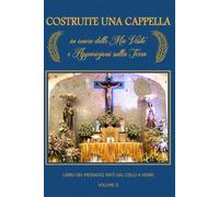 Costruire una cappella in onore delle mie visite e apparizioni sulla Terra: Libro dei messagi dal Cielo a Henri Volume 2