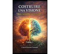 COSTRUIRE UNA VISIONE: Sintesi, responsabilità e maturità del pensiero - Volume 3 (Architettura del Pensiero)