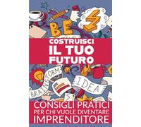 Costruisci il tuo futuro: Consigli pratici per chi vuole diventare imprenditore