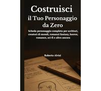 Costruisci il Tuo Personaggio da Zero: Scheda personaggio completa per scrittori, creatori di mondi, romanzi fantasy, horror, romance, sci-fi e altro ancora.