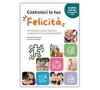 Costruisci la tua felicità. Allena potenzialità, relazioni, competenze e trova la tua strada