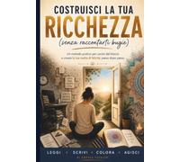 Costruisci la tua ricchezza: Percorso illustrato di crescita personale con esercizi pratici, scrittura guidata e immagini da colorare per uscire dal ... vita e creare la tua realtà di felicità.