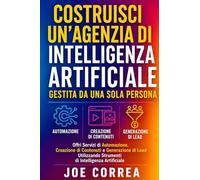 Costruisci un'Agenzia di Intelligenza Artificiale Gestita da Una Sola Persona: Offri Servizi di Automazione, Creazione di Contenuti e Generazione di ... 7 (Serie Di Business Online Con l'Ia)