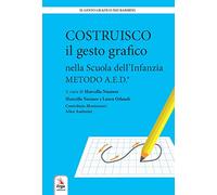 Costruisco il gesto grafico nella Scuola dell'infanzia. Metodo A.E.D. (Il gesto grafico nei bambini)