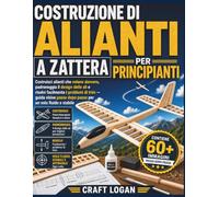COSTRUZIONE DI ALIANTI A ZATTERA PER PRINCIPIANTI: Costruisci alianti che volano davvero, padroneggia il design delle ali e risolvi facilmente i ... passo dopo passo per un volo fluido e stabile