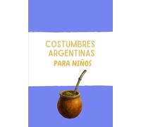 Costumbres argentinas para niños: Tradiciones, comidas y paisajes
