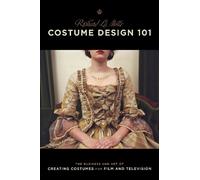 Costume Design 101: The Business and Art of Creating Costumes for Film and Television (Costume Design 101: The Business & Art of Creating)