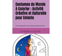 Costumes du Monde à Colorier : Activité Créative et Culturelle pour Enfants: Livre de coloriages des Cultures du Monde pour Enfants de 4 à 10 ans