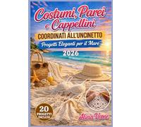 Costumi, Parei e Cappellini all’Uncinetto Coordinati Eleganti per il Mare - Guida Completa con Modelli Passo Passo: Progetti Facili e Avanzati con Schemi Illustrati per Creare Set Estivi Professionali