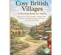 Cosy British Villages Colouring Book for Adults: Quaint Streets, Stone Cottages, Village Greens, Tearooms, and Peaceful Countryside Scenes to Colour and Relax