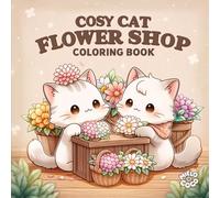 Cosy Cat Flower Shop Coloring Book for Adults and Kids: Cute Kawaii Cats, Relaxing Floral Scenes, Stress Relief Coloring Pages, Art Therapy