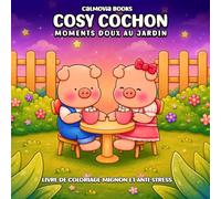 Cosy Cochon - Moments doux au jardin: Livre de coloriage mignon et anti-stress avec scènes relaxantes pour enfants, adultes et adolescents