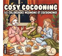 Cosy Cocooning: Coloriages mignons et cocoonings. 50 scènes cosys du quotidien, simples, cutes, et réconfortantes. Cahier de coloriage pour adultes & adolescents
