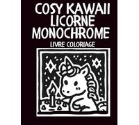 Cosy Kawaii licorne monochrome livre coloriage: Coloriage Adulte et Ado avec Licornes Mignonnes, Univers Cocooning et Scènes Magiques Relaxantes