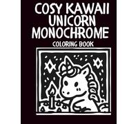 Cosy Kawaii Unicorn Monochrome Coloring Book: Cute and Relaxing Pages with Adorable Unicorns, Cozy Scenes and Stress Relief Designs for Adults and Teens