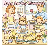 Cosy Spring Moments: A Relaxing And Nostalgic Adult And Teen Colouring Book Featuring Spring Scenes, Gentle Everyday Moments, and Calm Easter Activities Fort Relaxation