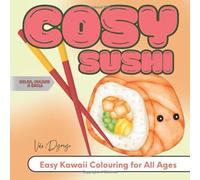 Cosy Sushi - Easy Kawaii Colouring for All Ages: 50 Cute Sushi-Themed Pages to Colour and Relax - For Kids, Teens and Adults
