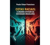 Cotas Raciais: O Grande Divisor da Sociedade Brasileira (Invisíveis por Sistema)